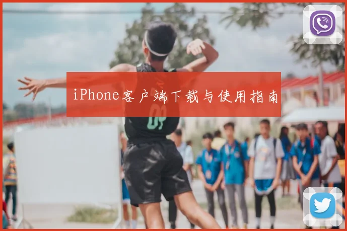 iPhone客户端下载与使用指南