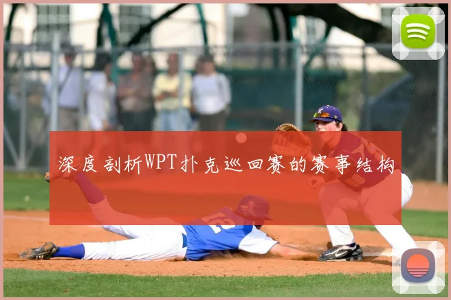 深度剖析WPT扑克巡回赛的赛事结构