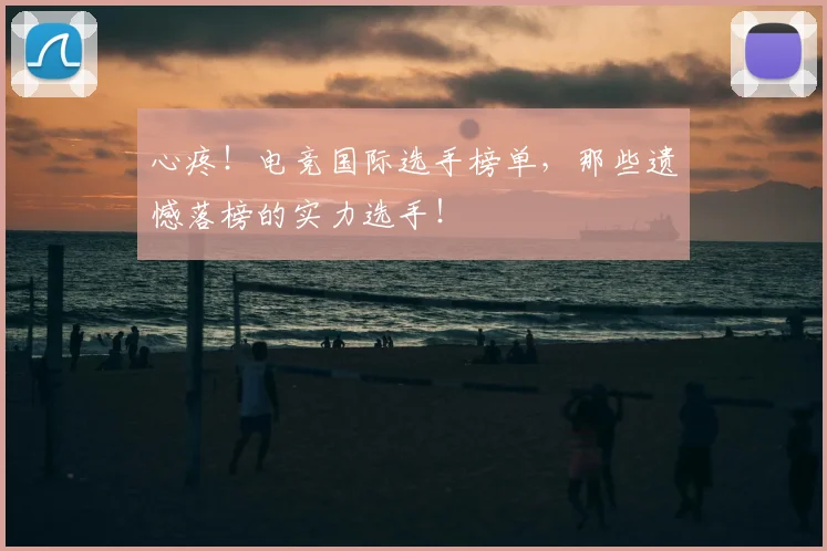心疼!电竞国际选手榜单,那些遗憾落榜的实力选手!