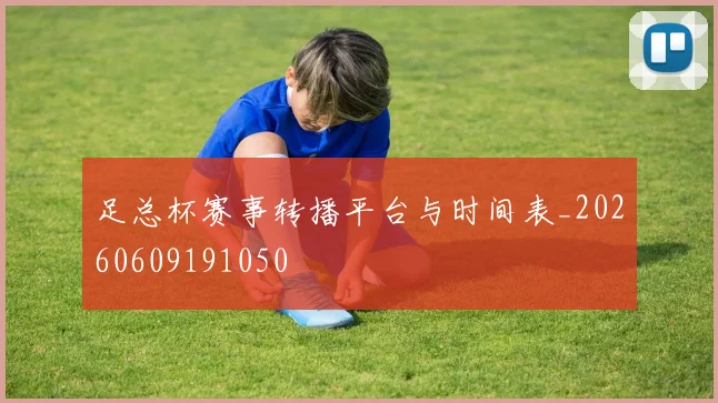 足总杯赛事转播平台与时间表_20260609191050