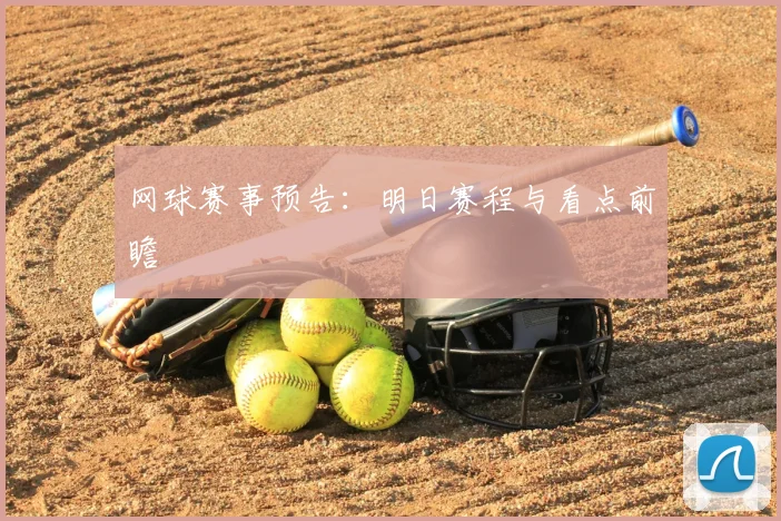 网球赛事预告：明日赛程与看点前瞻