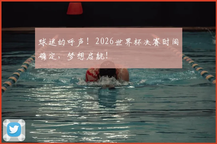 球迷的呼声!2026世界杯决赛时间确定,梦想启航!