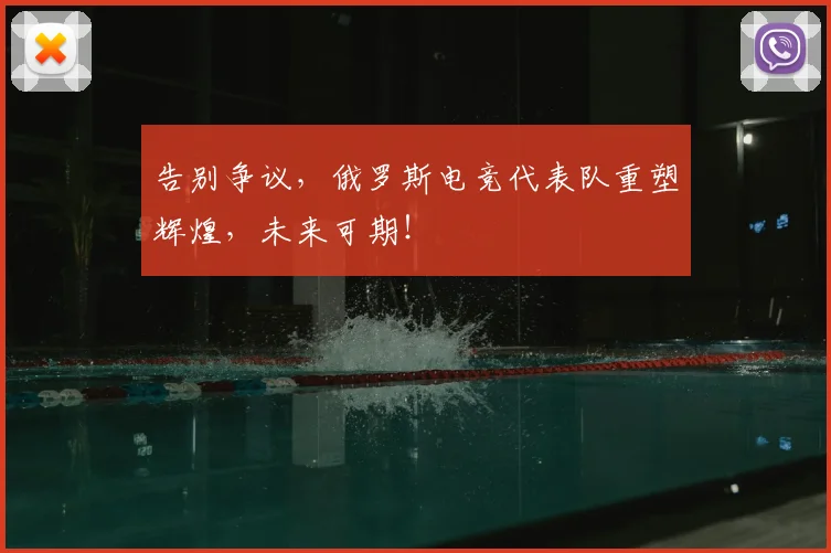 告别争议,俄罗斯电竞代表队重塑辉煌,未来可期!
