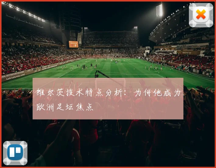 维尔茨技术特点分析：为何他成为欧洲足坛焦点